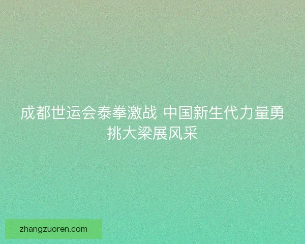 成都世运会泰拳激战 中国新生代力量勇挑大梁展风采